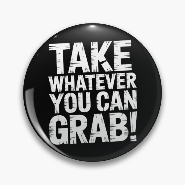 Item preview, Take Whatever You Can Grab designed and sold by Peter Stawicki.