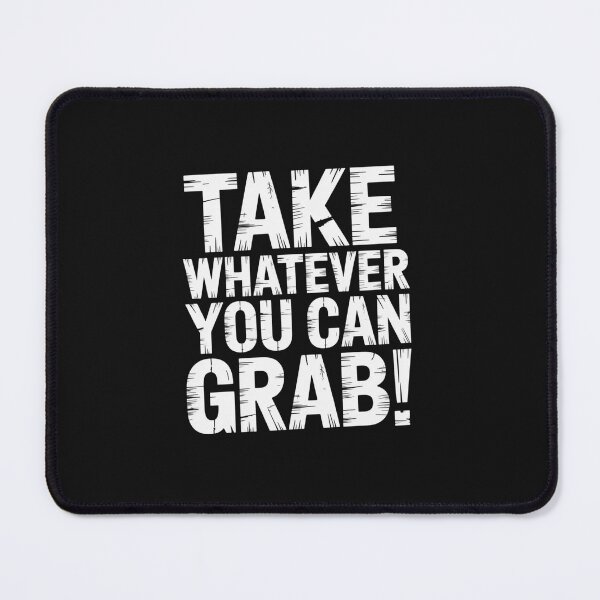 Item preview, Take Whatever You Can Grab designed and sold by Peter Stawicki.
