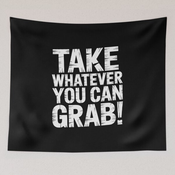 Item preview, Take Whatever You Can Grab designed and sold by Peter Stawicki.
