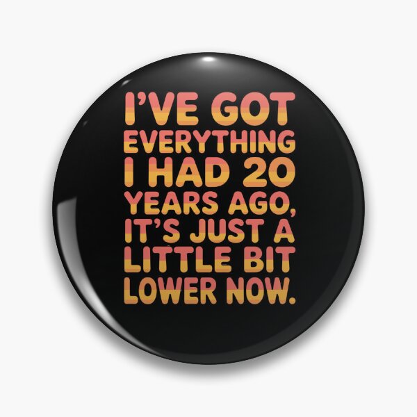 Item preview, Senior Citizen Humor I’ve Got Everything I Had 20 Years Ago, It’s Just A Little Bit Lower Now. designed and sold by fantasticdesign.