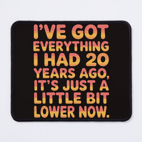 Item preview, Senior Citizen Humor I’ve Got Everything I Had 20 Years Ago, It’s Just A Little Bit Lower Now. designed and sold by fantasticdesign.