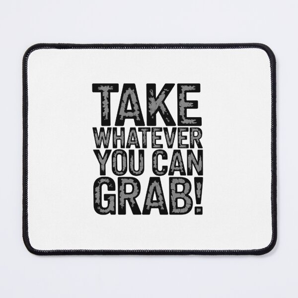 Item preview, Take Whatever You Can Grab Dark Distressed Design designed and sold by Peter Stawicki.
