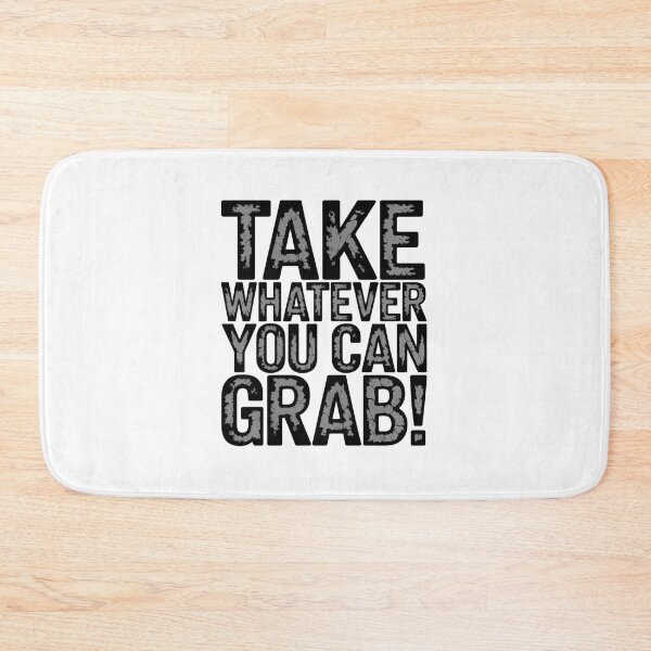 Item preview, Take Whatever You Can Grab Dark Distressed Design designed and sold by Peter Stawicki.
