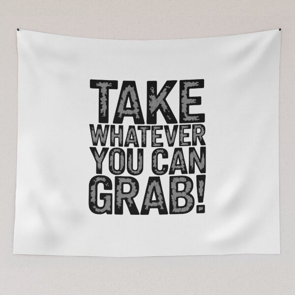 Item preview, Take Whatever You Can Grab Dark Distressed Design designed and sold by Peter Stawicki.