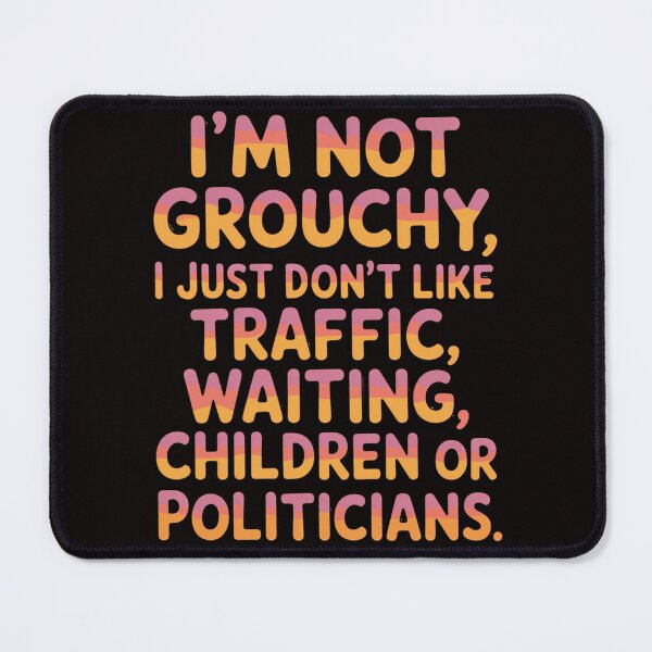 Item preview, Senior Citizen Humor I'm Not Grouchy, I Just Don't Like Traffic, Waiting, Children Or Politicians. designed and sold by fantasticdesign.