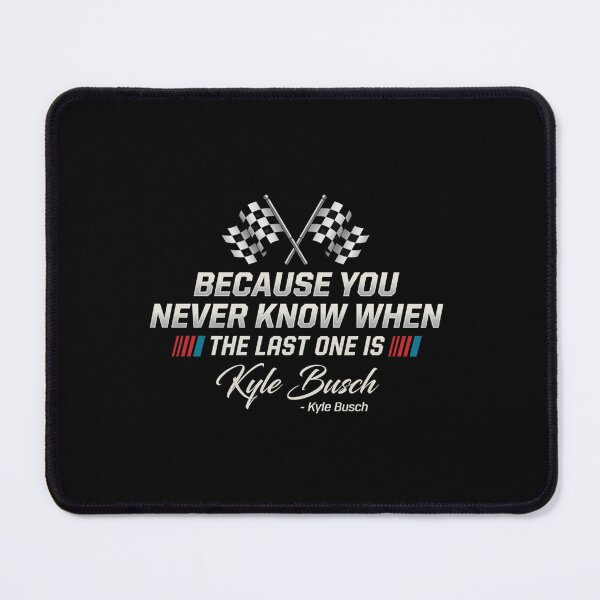 Item preview, Kyle Busch You Never Know When Your Last One Is designed and sold by STVSpinsDesign.