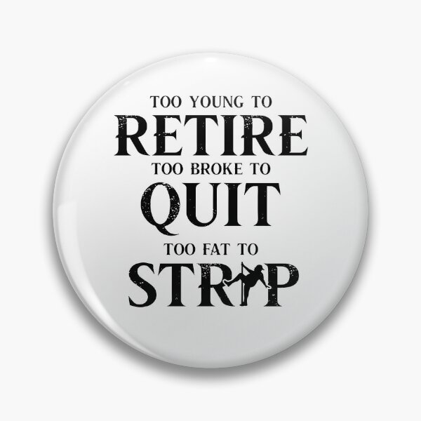 Item preview, Too Young To Retire Too Broke To Quit Too Fat To Strip designed and sold by Johnny-Store.