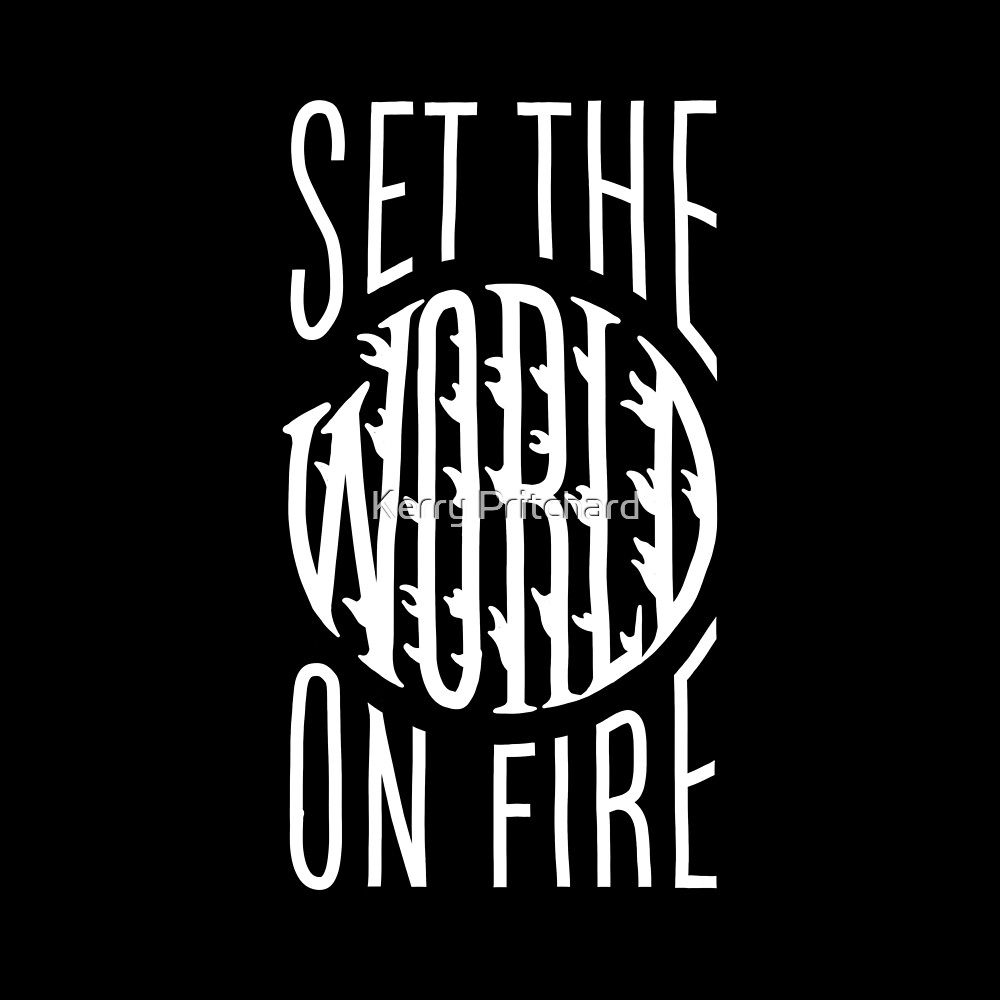 "Set the world on fire" by WordFandom Redbubble
