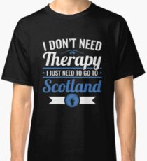 I Don't Need Therapy I Just Need To Go To Scotland Travel Classic T-Shirt