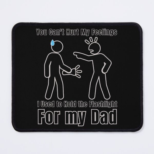 Item preview, You Can't Hurt My Feelings I Used to Hold the Flashlight designed and sold by tellia-kallisto.