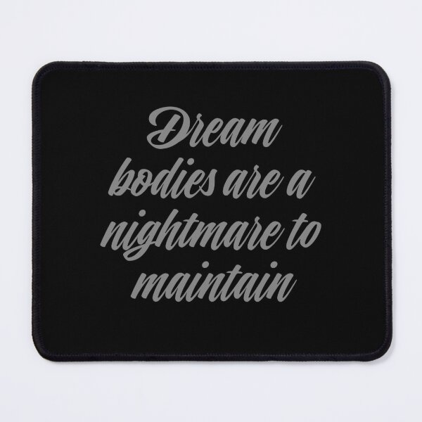 Item preview, Dream bodies are a nightmare to maintain. v.2 designed and sold by x1brett.