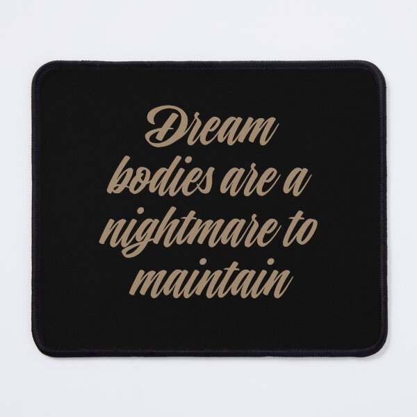 Item preview, Dream bodies are a nightmare to maintain. v.1 designed and sold by x1brett.