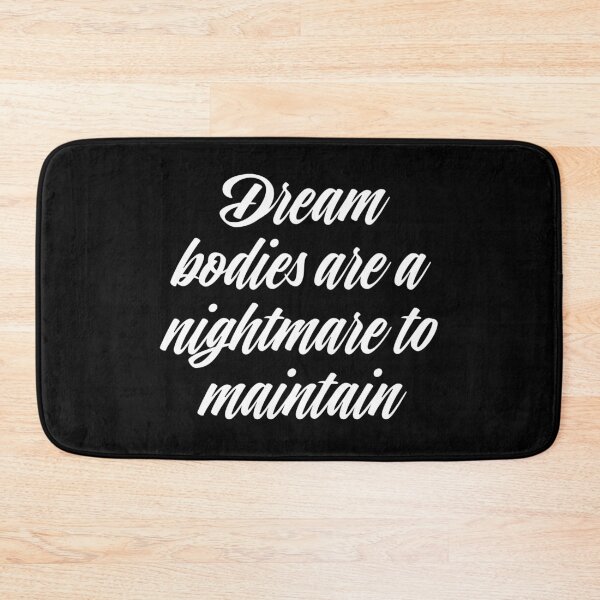 Item preview, Dream bodies are a nightmare to maintain. v.4 designed and sold by x1brett.