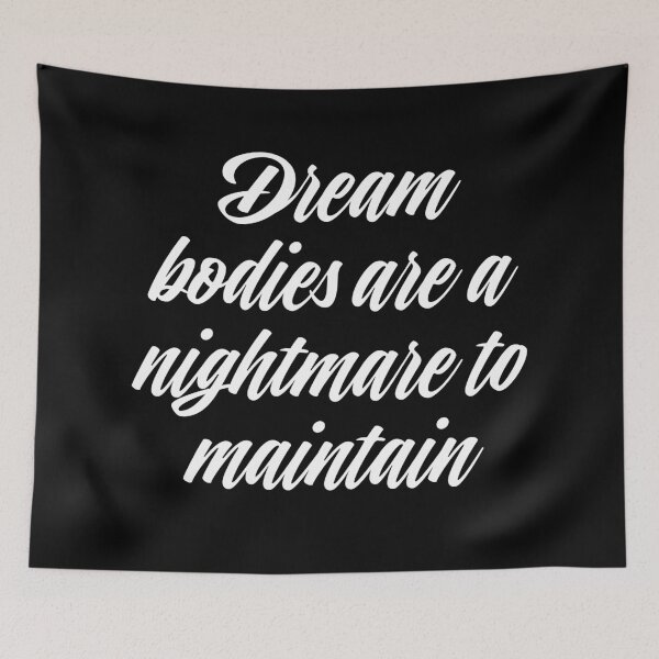 Item preview, Dream bodies are a nightmare to maintain. v.4 designed and sold by x1brett.