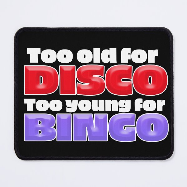 Item preview, Too Old For DISCO, Too Young for BINGO designed and sold by jimbairn.