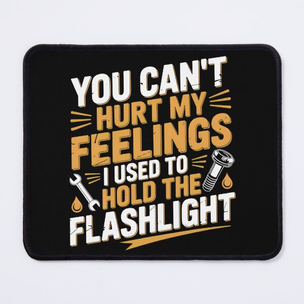 Item preview, You Can't Hurt My Feelings I Used to Hold the Flashlight designed and sold by OlizaPrint.