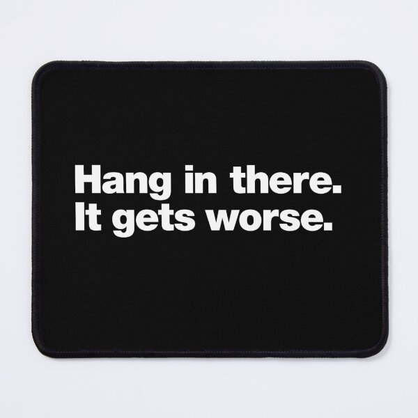 Item preview, Hang in there. It gets worse. designed and sold by chestify.