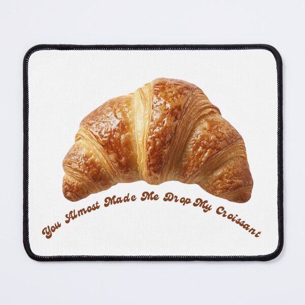 Item preview, You almost Made Me Drop My Croissant Meme  designed and sold by Ruby El Collection.