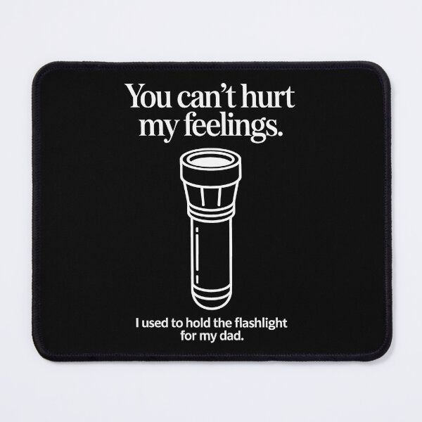Item preview, You Can't Hurt My Feelings I Used To Hold The Flashlight designed and sold by Millsoft.