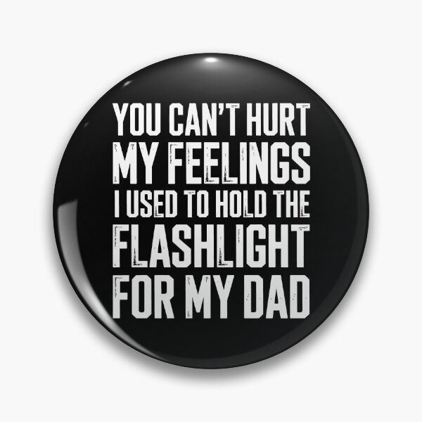 Item preview, You Can't Hurt My Feelings I Used To Hold The Flashlight designed and sold by Millsoft.