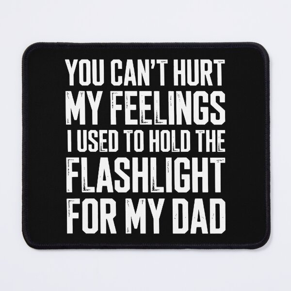 Item preview, You Can't Hurt My Feelings I Used To Hold The Flashlight designed and sold by Millsoft.
