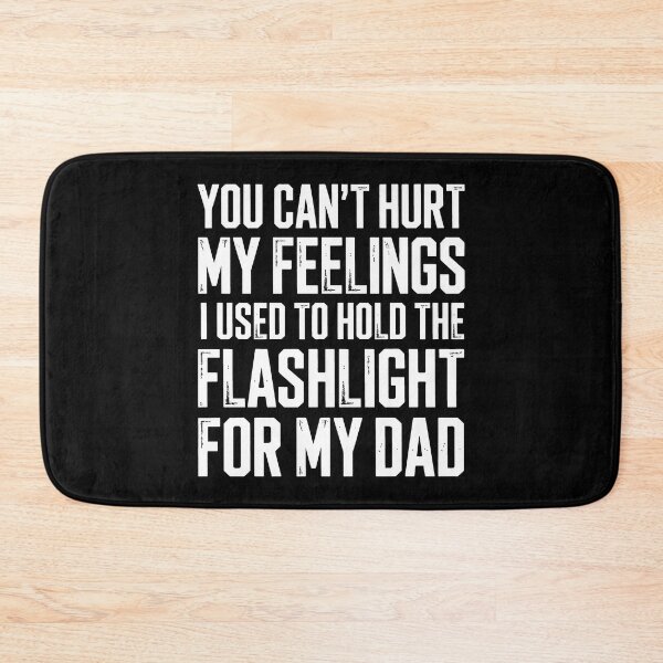 Item preview, You Can't Hurt My Feelings I Used To Hold The Flashlight designed and sold by Millsoft.