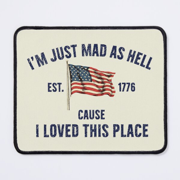 Item preview, I’m Just Mad As Hell Est. 1776 Cause I Loved This Place designed and sold by sparkfavs.