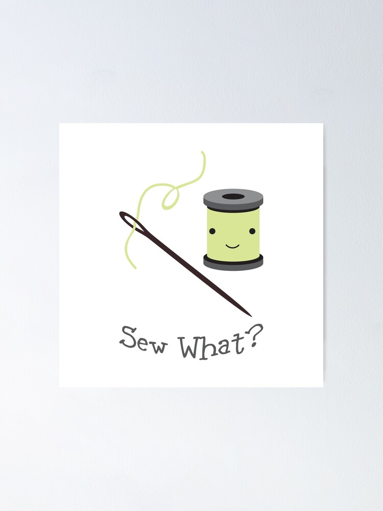 "Funny Sew What Sewing pun Cute Needle and Thread" Poster by Eggtooth