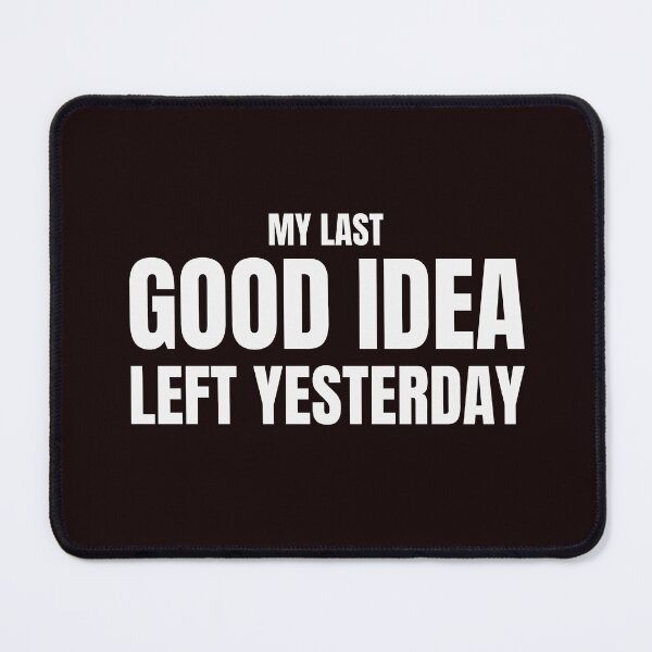 Item preview, My Last Good Idea Left Yesterday – Funny Burnout Humor designed and sold by ArtPer-design.