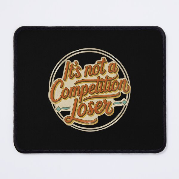 Item preview, It's Not A Competition Loser Winner Sarcasm Banters designed and sold by Grace-Cop.