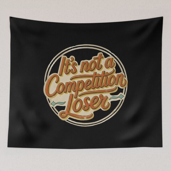 Item preview, It's Not A Competition Loser Winner Sarcasm Banters designed and sold by Grace-Cop.