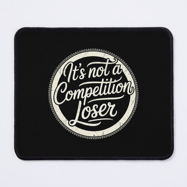 Item preview, It's Not A Competition Loser Winner Sarcasm Banters designed and sold by Grace-Cop.