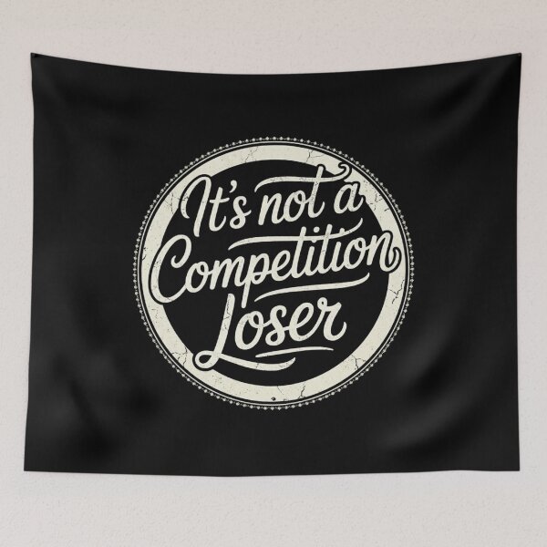 Item preview, It's Not A Competition Loser Winner Sarcasm Banters designed and sold by Grace-Cop.