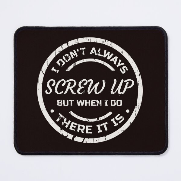 Item preview, I DON'T ALWAYS SCREW UP BUT WHEN I DO THERE IT IS | EVERYDAY SARCASM SERIES — ERROR EDITION designed and sold by WitLounge.