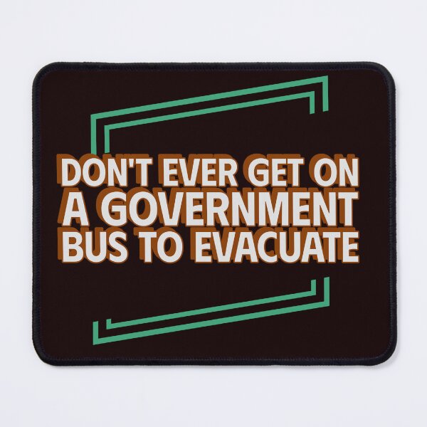 Item preview, DON'T EVER GET ON A GOVERNMENT BUS TO EVACUATE | ANOMALY CONSPIRACY HUMOR SERIES — ADVICE  EDITION designed and sold by WitLounge.