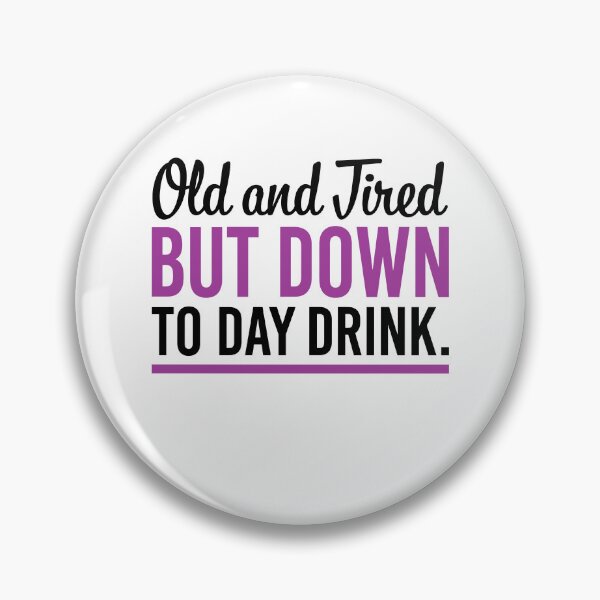 Item preview, Old And Tired But Down To Day Drink designed and sold by Ellafeingold.
