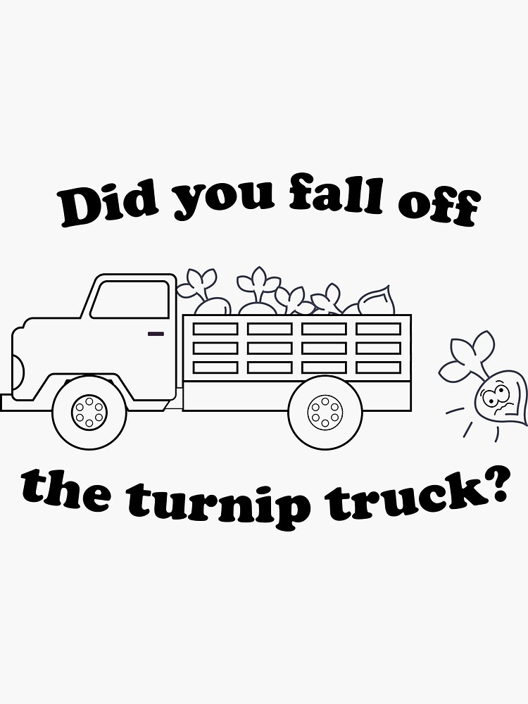 "Did You Fall Off The Turnip Truck?" Sticker for Sale by keepers