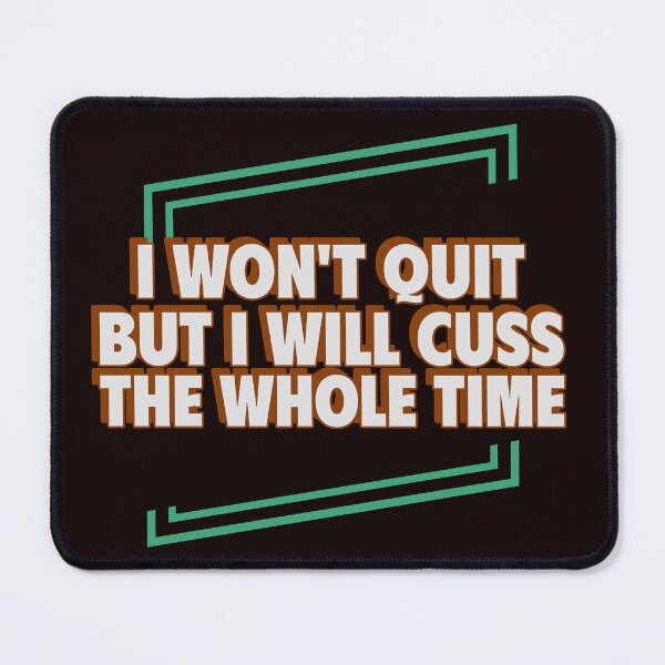 Item preview, I WON’T QUIT BUT I WILL CUSS THE WHOLE TIME | EVERYDAY SARCASM SERIES — NEVER GIVE UP EDITION designed and sold by WitLounge.