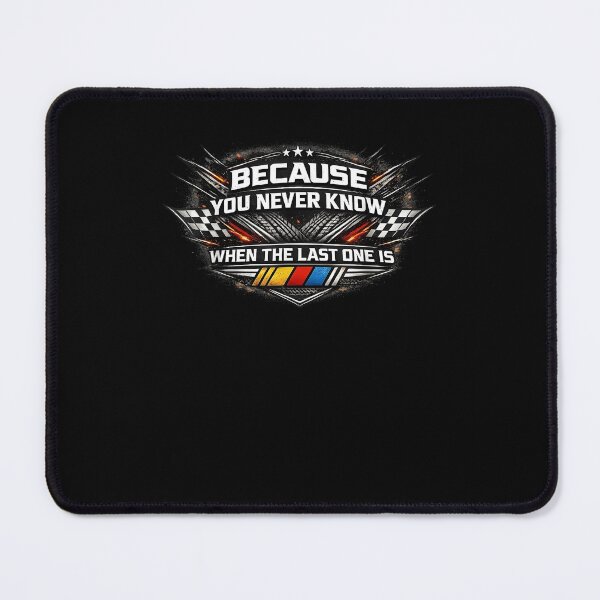 Item preview, Because You Never Know When The Last One Is NASCAR Racing Fan designed and sold by jinajinawoodood.