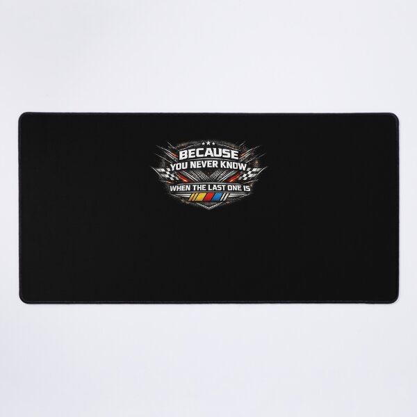 Item preview, Because You Never Know When The Last One Is NASCAR Racing Fan designed and sold by jinajinawoodood.