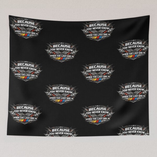 Item preview, Because You Never Know When The Last One Is NASCAR Racing Fan designed and sold by jinajinawoodood.
