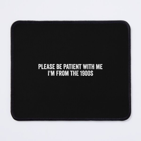 Item preview, Please be patient with me I'm from the 1900s funny designed and sold by hastameriny.