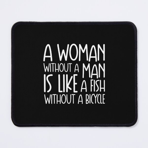 Item preview, A Woman Without A Man is Like A Fish Without A Bicycle designed and sold by Wingedcicada.