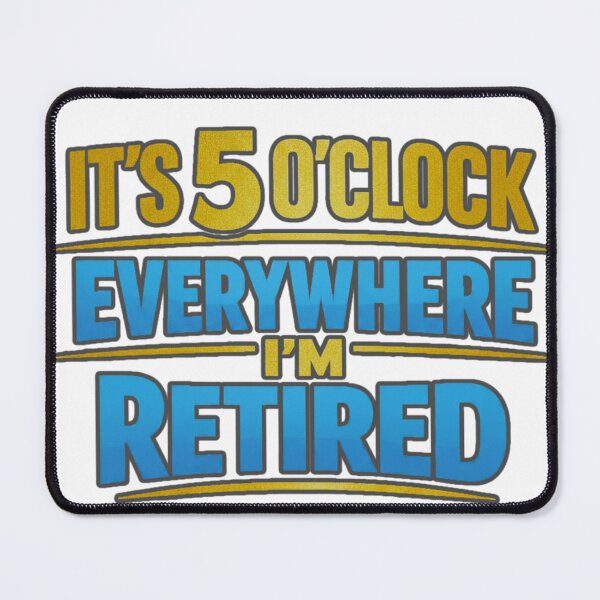 Item preview, It’s 5 O’Clock Everywhere I’m Retired Funny Typography Artwork designed and sold by MerchlyMike.
