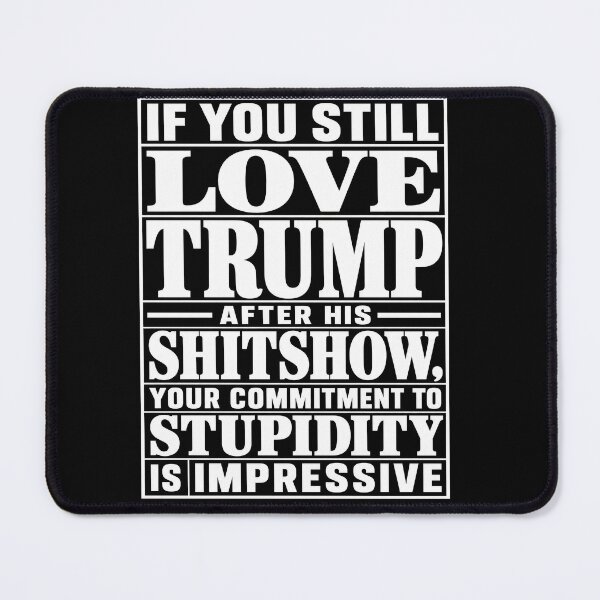 Item preview, If You Still Love Trump After His Shitshow, Your Commitment To Stupidity Is Impressive | Anti Trump Political Shirt designed and sold by ArcaneArtistry.