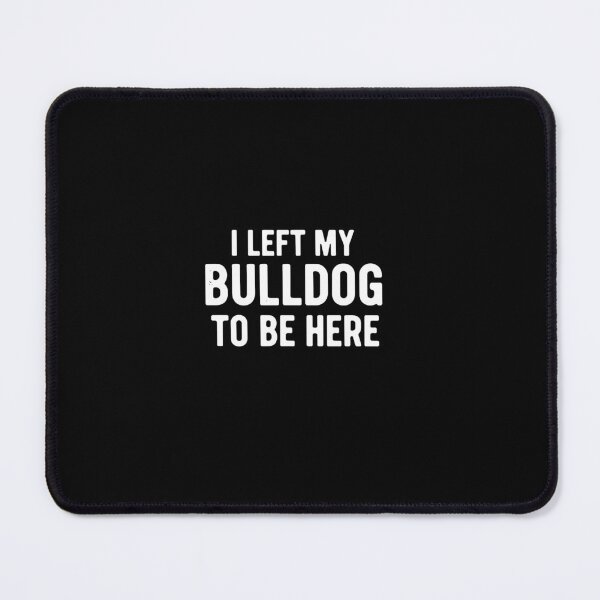 Item preview, I Left My Bulldog To Be Here Bulldog Owner Dog Lover Pet Mama Dad designed and sold by PopStars1993.
