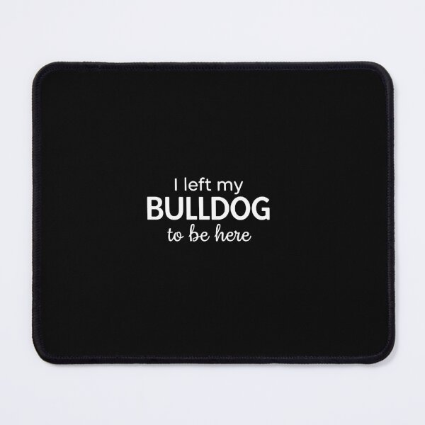 Item preview, I Left My Bulldog To Be Here Bulldog Owner Dog Lover Pet Parent designed and sold by PopStars1993.
