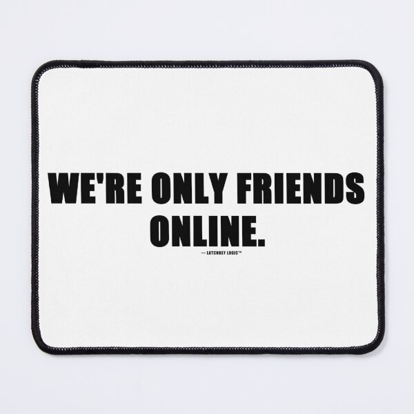 Item preview, We're Only Friends Online Funny Internet Quote T-Shirt | Online Friends Gift designed and sold by Latchkey Logic.