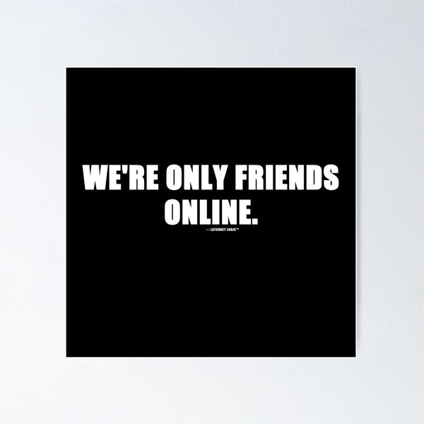 Item preview, We're Only Friends Online Funny Internet Quote T-Shirt | Online Friends Gift designed and sold by Latchkey Logic.