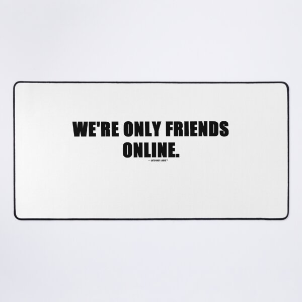 Item preview, We're Only Friends Online Funny Internet Quote T-Shirt | Online Friends Gift designed and sold by Latchkey Logic.